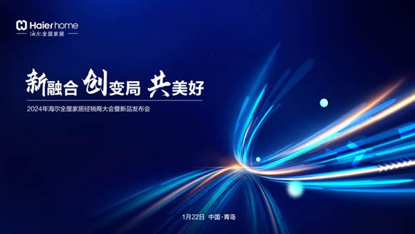 遇鑒1月22日|“新融合·創變局·共美好”海爾全屋家居經銷商大會暨新品發布會等您親啟